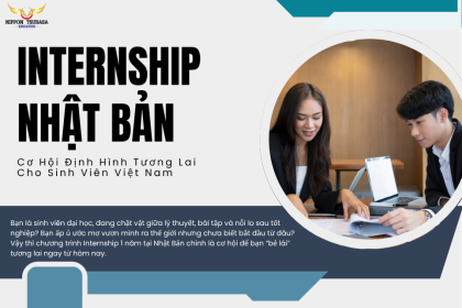 Internship 1 Năm Tại Nhật Bản – Cơ Hội Định Hình Tương Lai Cho Sinh Viên Việt Nam