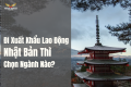 Đi Xuất Khẩu Lao Động Nhật Bản Thì Chọn Ngành Nào?