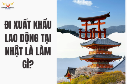 ĐI XUẤT KHẨU LAO ĐỘNG TẠI NHẬT LÀ LÀM GÌ?