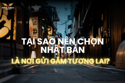 TẠI SAO NÊN CHỌN NHẬT BẢN LÀ NƠI GỬI GẮM TƯƠNG LAI?