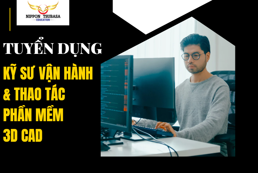 CƠ HỘI LÀM VIỆC TẠI NHẬT BẢN: KỸ SƯ VẬN HÀNH & THAO TÁC PHẦN MỀM 3D CAD